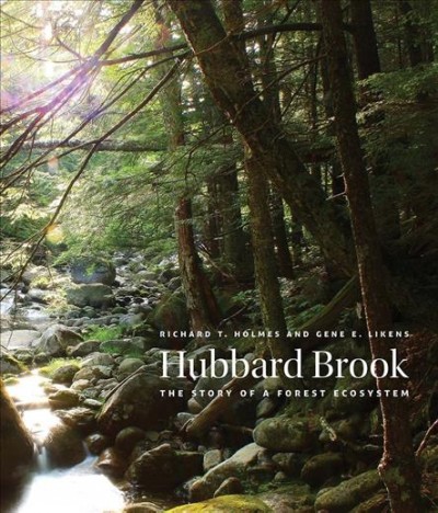 Hubbard Brook : the story of a forest ecosystem / Richard T. Holmes and Gene E. Likens.