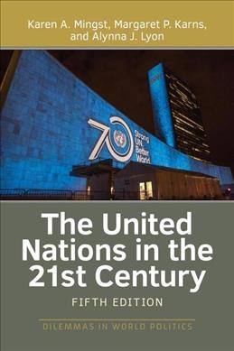 The United Nations in the 21st century / Karen A. Mingst, Margaret P. Karns, and Alynna J. Lyon.