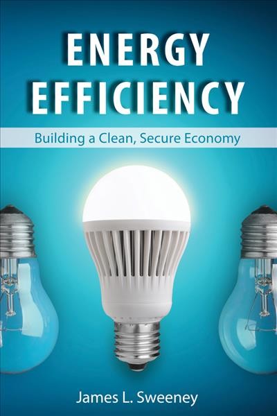 Energy efficiency : building a clean, secure economy / James Sweeney.