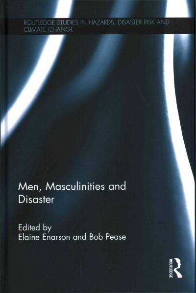 Men, masculinities and disaster / edited by Elaine Enarson and Bob Pease.