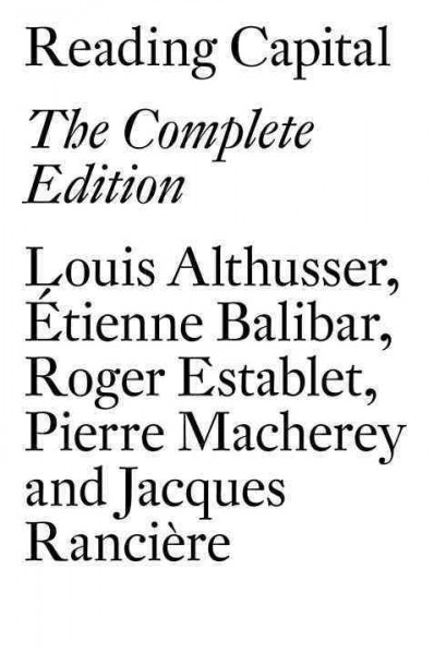 Reading capital : the complete edition / Louis Althusser, Etienne Balibar, Roger Establet, Jacques Ranciere and Pierre Macherey ; translated by Ben Brewster and David Fernbach.