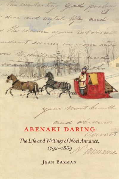 Abenaki daring : the life and writings of Noel Annance, 1792-1869 / Jean Barman.