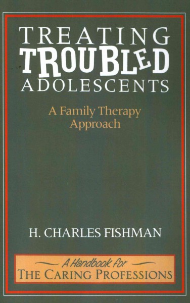 Treating troubled adolescents : a family therapy approach / H. Charles Fishman.