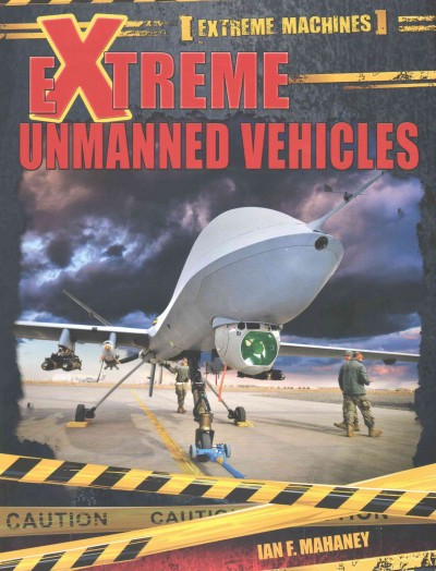 Extreme unmanned vehicles / Ian F. Mahaney.