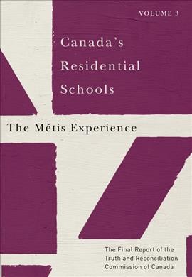 Canada's residential schools [electronic resource] : The M©♭tis Experience: The Final Report of the Truth and Reconciliation Commission of Canada, Volume 3. Truth and Reconciliation Commission of Canada.