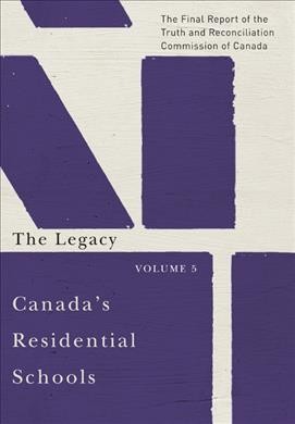 Canada's residential schools [electronic resource] : The Legacy: The Final Report of the Truth and Reconciliation Commission of Canada, Volume 5. Truth and Reconciliation Commission of Canada.