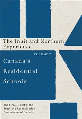 Canada's residential schools [electronic resource] : The Inuit and Northern Experience: The Final Report of the Truth and Reconciliation Commission of Canada, Volume 2. Truth and Reconciliation Commission of Canada.