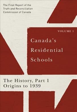 Canada's residential schools [electronic resource] : The History, Part 1, Origins to 1939: The Final Report of the Truth and Reconciliation Commission of Canada, Volume 1. Truth and Reconciliation Commission of Canada.