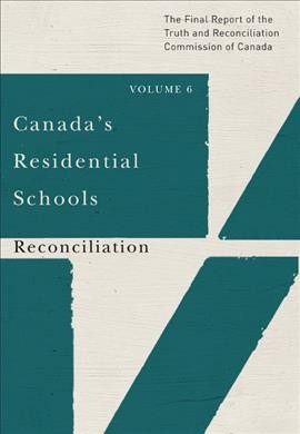 Canada's residential schools [electronic resource] : Reconciliation: The Final Report of the Truth and Reconciliation Commission of Canada, Volume 6. Truth and Reconciliation Commission of Canada.