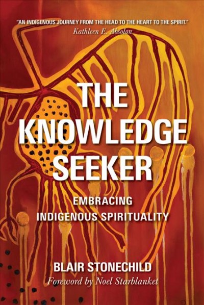 The knowledge seeker [electronic resource] : Embracing Indigenous Spirituality. Blair Stonechild.