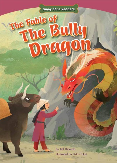 The fable of the bully dragon : facing your fears / by Jeff Dinardo ; illustrated by Livia Coloji.