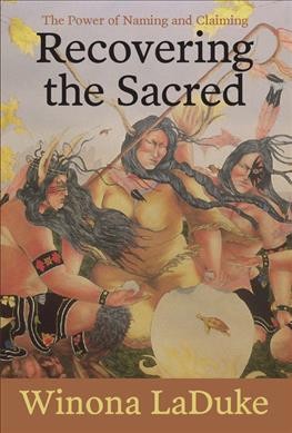 Recovering the sacred : the power of naming and claiming / Winona LaDuke.