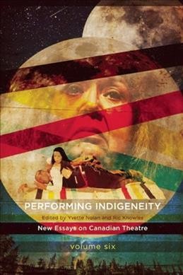 Performing indigeneity / edited by Yvette Nolan and Ric Knowles.