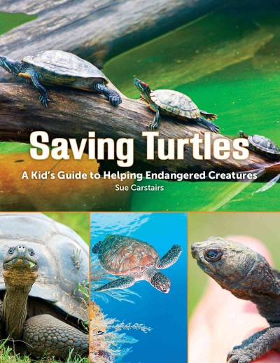 Saving turtles [electronic resource] : A Kids' Guide to Helping Endangered Creatures. Sue Carstairs.