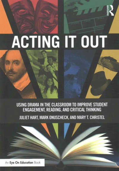 Acting it out : using drama in the classroom to improve student engagement, reading, and critical thinking / by Juliet Hart, Mark Onuscheck, and Mary Christel.