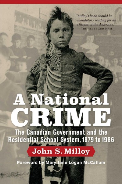 A national crime : the Canadian government and the residential school system, 1879 to 1986 / John S. Milloy ; foreword by Mary Jane Logan McCallum.