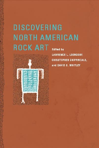 Discovering North American rock art / edited by Lawrence L. Loendorf, Christopher Chippindale, and David S. Whitley.