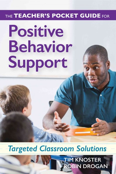 The teacher's pocket guide for positive behavior support : targeted classroom solutions / by Tim Knoster, Robin Drogan.