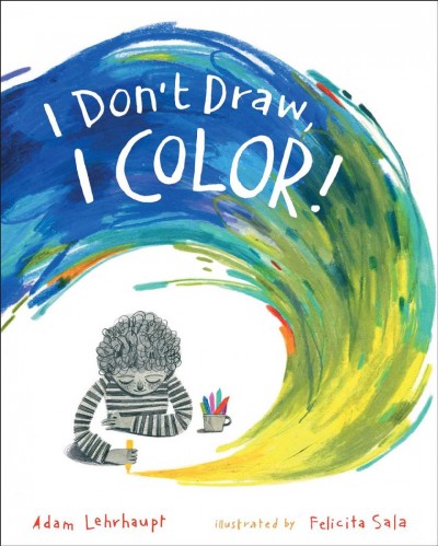 I don't draw, I color! / Adam Lehrhaupt ; illustrated by Felicita Sala.