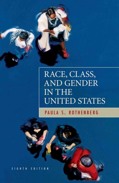 Race, class, and gender in the United States : an integrated study / [edited by] Paula S. Rothenberg.
