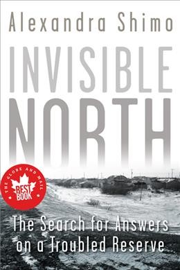 Invisible north : the search for answers on a troubled reserve / Alexandra Shimo.