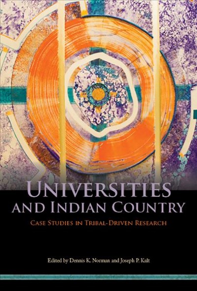 Universities and Indian country : case studies in tribal-driven research / edited by Dennis K. Norman and Joseph P. Kalt.