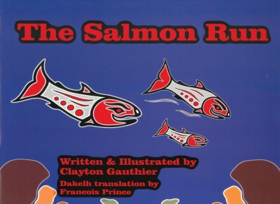 The salmon run / written and illustrated by Clayton Gauthier ; Dakelh translation by Francois Prince.