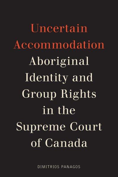 Uncertain accomodation : Aboriginal identity and group rights in the Supreme Court of Canada / Dimitrios Panagos.