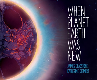 When planet Earth was new / written by James Gladstone ; illustrated by Katherine Diemert.