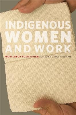 Indigenous women and work : from labor to activism / edited by Carol Williams.