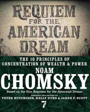 Requiem for the American dream : the 10 principles of concentration of wealth & power / Noam Chomsky ; created and edited by Peter Hutchison, Kelly Nyks & Jared P. Scott.