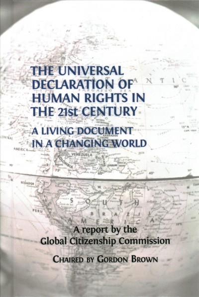 The universal declaration of human rights in the 21st century : a living document in a changing world / a report by the Global Citizenship Commission ; edited by Gordon Brown.