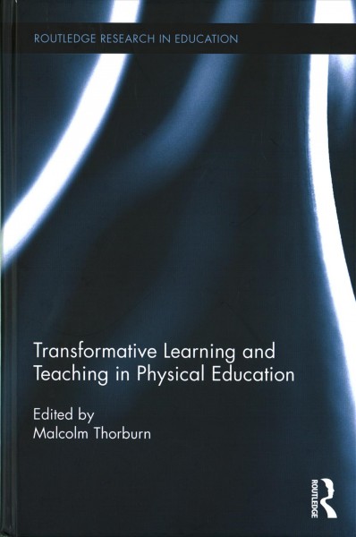 Transformative learning and teaching in physical education / edited by Malcolm Thorburn.
