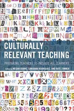 Culturally relevant teaching : preparing teachers to include all learners / edited by Megan Adams, Sanjuana Rodriguez, and Kate Zimmer.