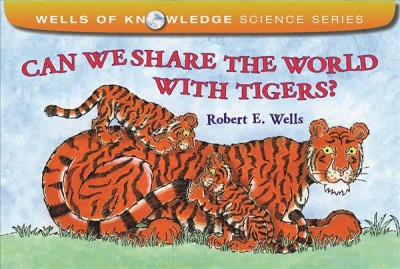 Can we share the world with tigers? / Robert E. Wells.