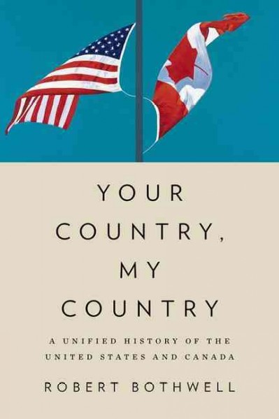 Your country, my country : a unified history of the United States and Canada / Robert Bothwell.