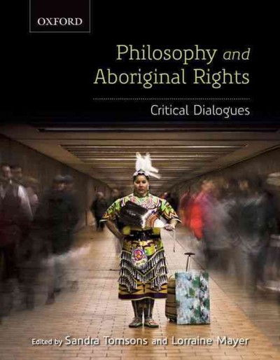 Philosophy and aboriginal rights : critical dialogues / edited by Sandra Tomsons and Lorraine Mayer.