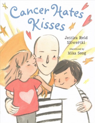 Cancer hates kisses / Jessica Reid Sliwerski ; illustrated by Mika Song.