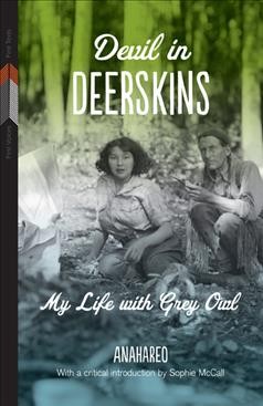 Devil in deerskins : my life with Grey Owl / Anahareo ; edited and with an afterword by Sophie McCall.