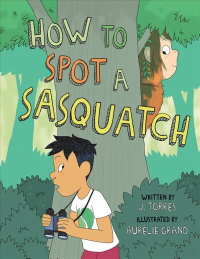 How to spot a sasquatch / written by J. Torres ; illustrated by Aurélie Grand.