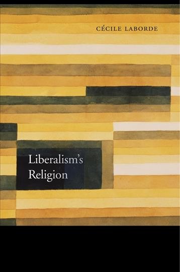 Liberalism's religion / Cecile Laborde.