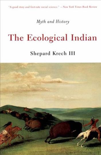 The ecological Indian : myth and history / Shepard Krech III.