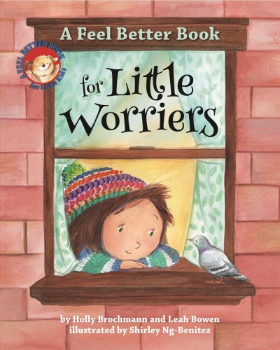 A feel better book for little worriers / by Holly Brochmann and Leah Bowen ; Illustrated by Shirley Ng-Benitez.