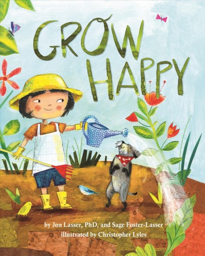 Grow happy / by Jon Lasser, PhD, and Sage Foster-Lasser ; illustrated by Christopher Lyles.