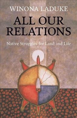 All our relations : Native struggles for land and life / by Winona LaDuke.