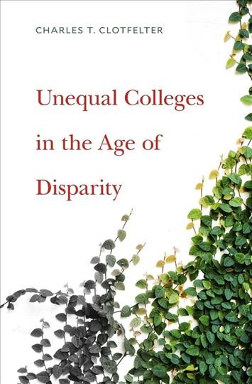 Unequal colleges in the age of disparity  / Charles T. Clotfelter.