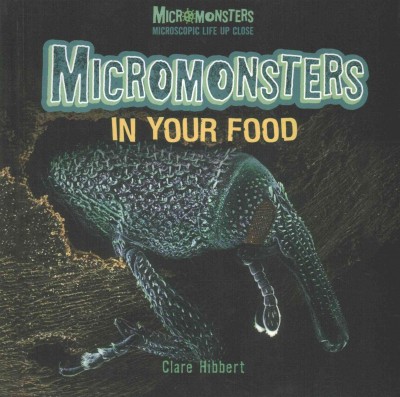 Micromonsters in your food / Clare Hibbert.