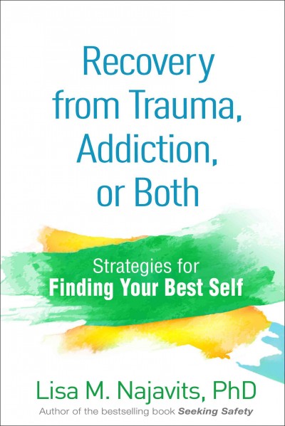 Recovery from trauma, addiction, or both : strategies for finding your best self / Lisa M. Najavits, PhD.