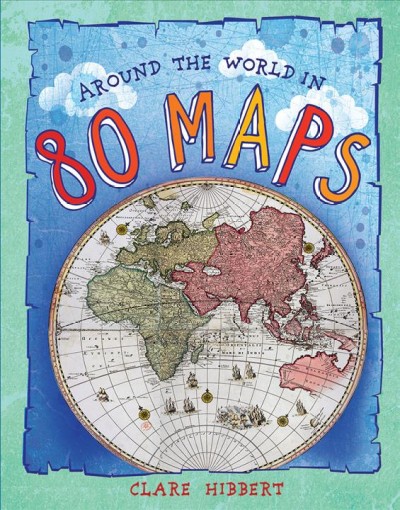 Around the world in 80 maps / Clare Hibbert.