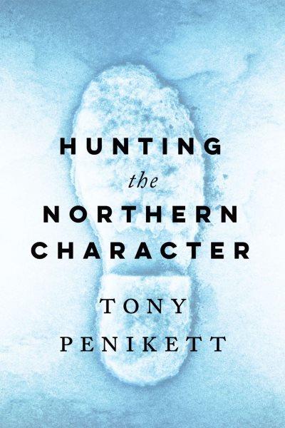 Hunting the northern character / Tony Penikett.